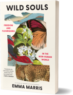 Emma Marris' new book is "Wild Souls: Freedom and Flourishing in the Non-Human World"