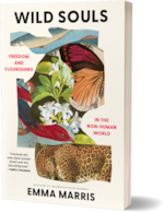 Emma Marris' new book is "Wild Souls: Freedom and Flourishing in the Non-Human World"