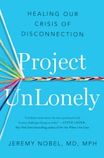 Dr. Jeremy Nobel's new book, Project UnLonely, offers a road map for making social connections.