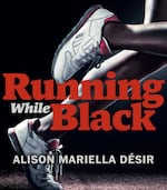 Cover of Running While Black by Alison Mariella Desir.