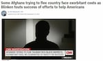 The CNN story featured a man living in the U.S. who said he was desperate to get his family out of Afghanistan but could not afford to pay the high prices he was quoted. CNN has since removed the video from its website.