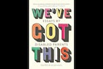Cover, "We've Got This: Essays By Disabled Parents"