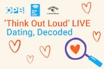 Think Out Loud LIVE | Dating, Decoded