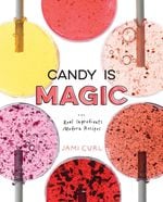 Jami Curl's candy cookbook "Candy is Magic" is chock-full of inventive recipes and dazzling photos. 